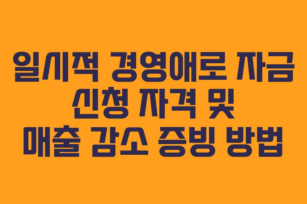 일시적 경영애로 자금 신청 자격 및 매출 감소 증빙 방법