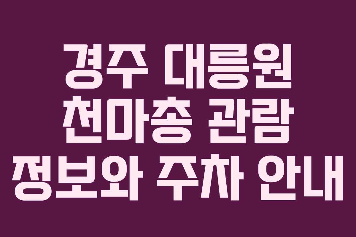 경주 대릉원 천마총 관람 정보와 주차 안내