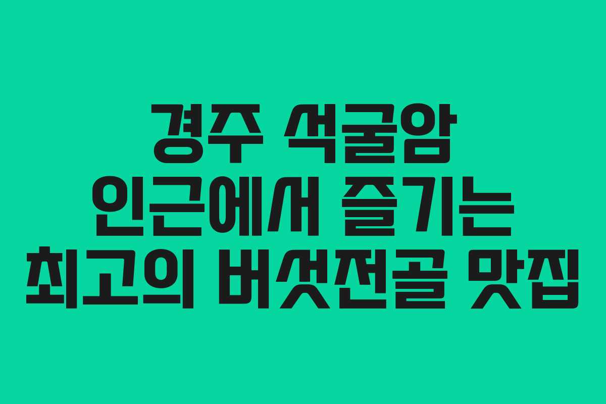 경주 석굴암 인근에서 즐기는 최고의 버섯전골 맛집