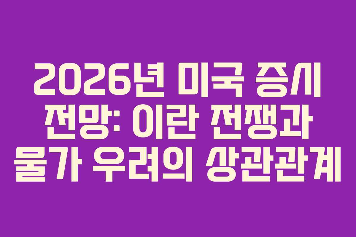 2026년 미국 증시 전망: 이란 전쟁과 물가 우려의 상관관계