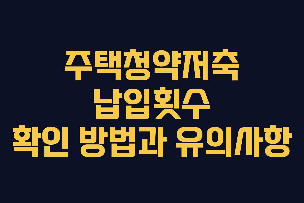 주택청약저축 납입횟수 확인 방법과 유의사항
