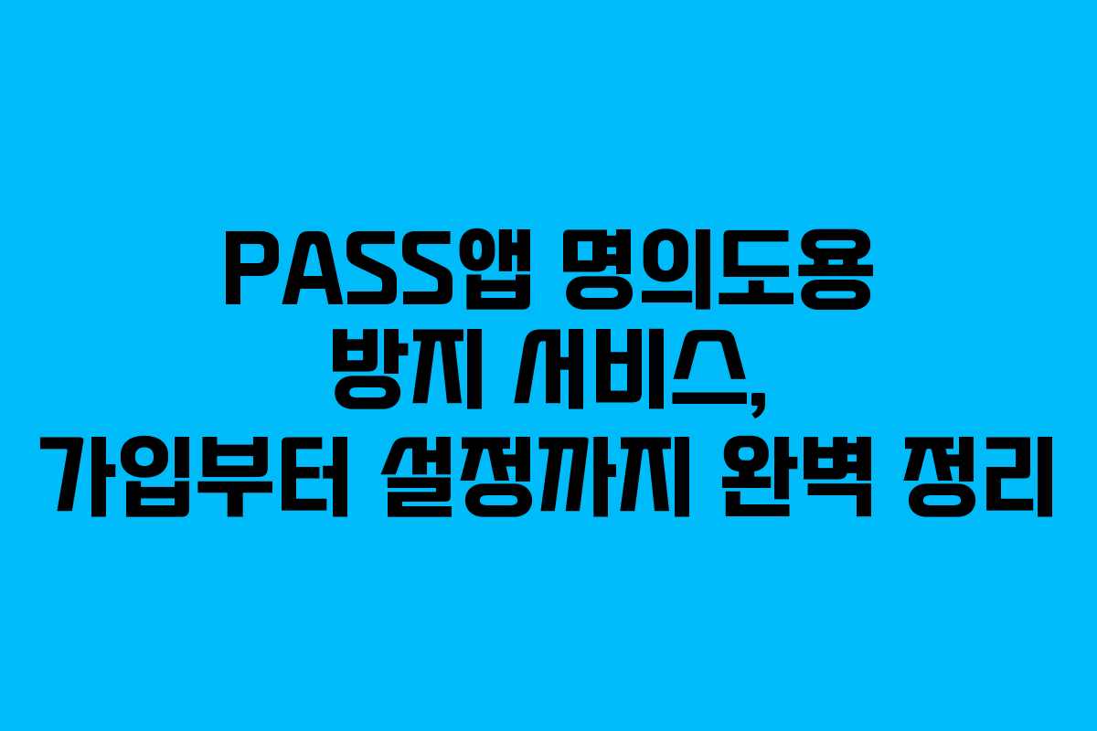 PASS앱 명의도용 방지 서비스, 가입부터 설정까지 완벽 정리