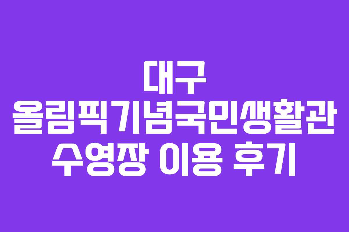 대구 올림픽기념국민생활관 수영장 이용 후기