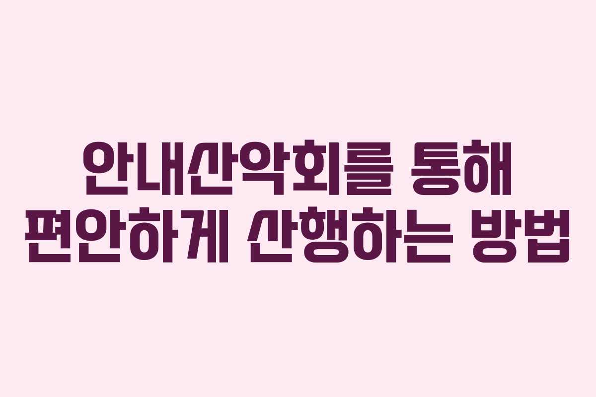 안내산악회를 통해 편안하게 산행하는 방법