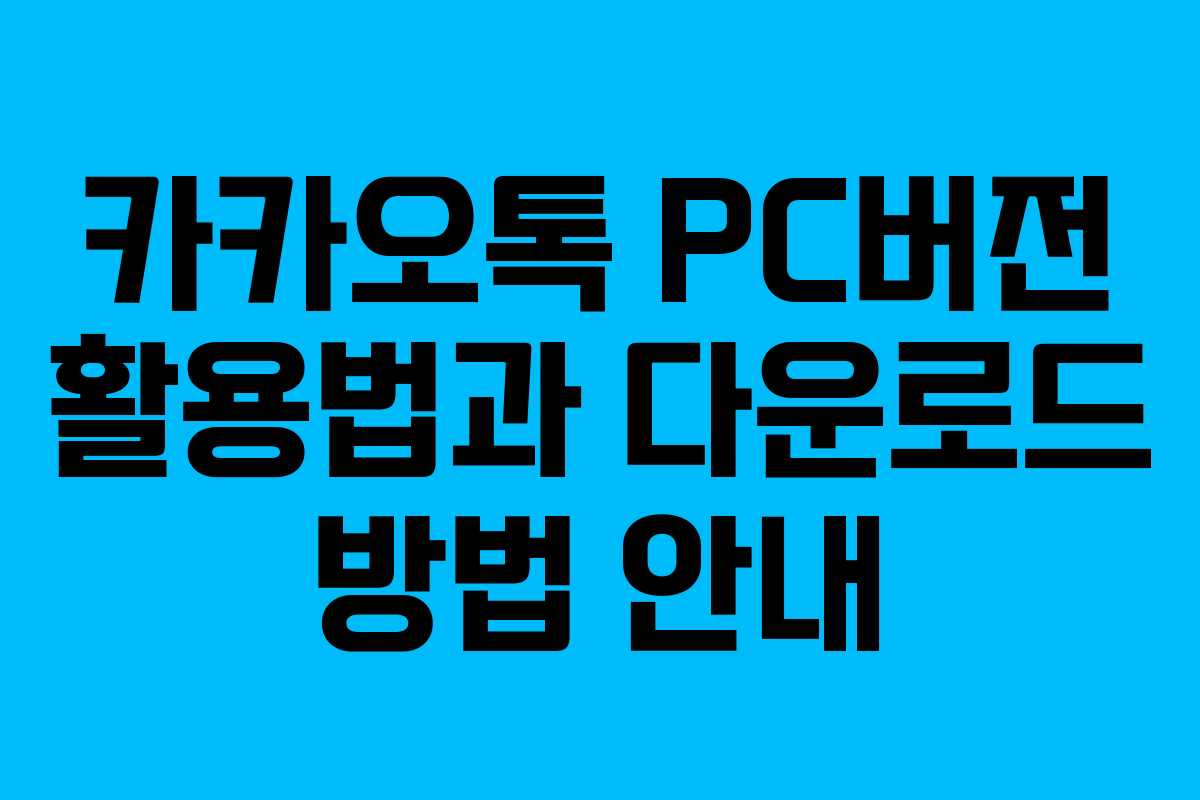 카카오톡 PC버전 활용법과 다운로드 방법 안내