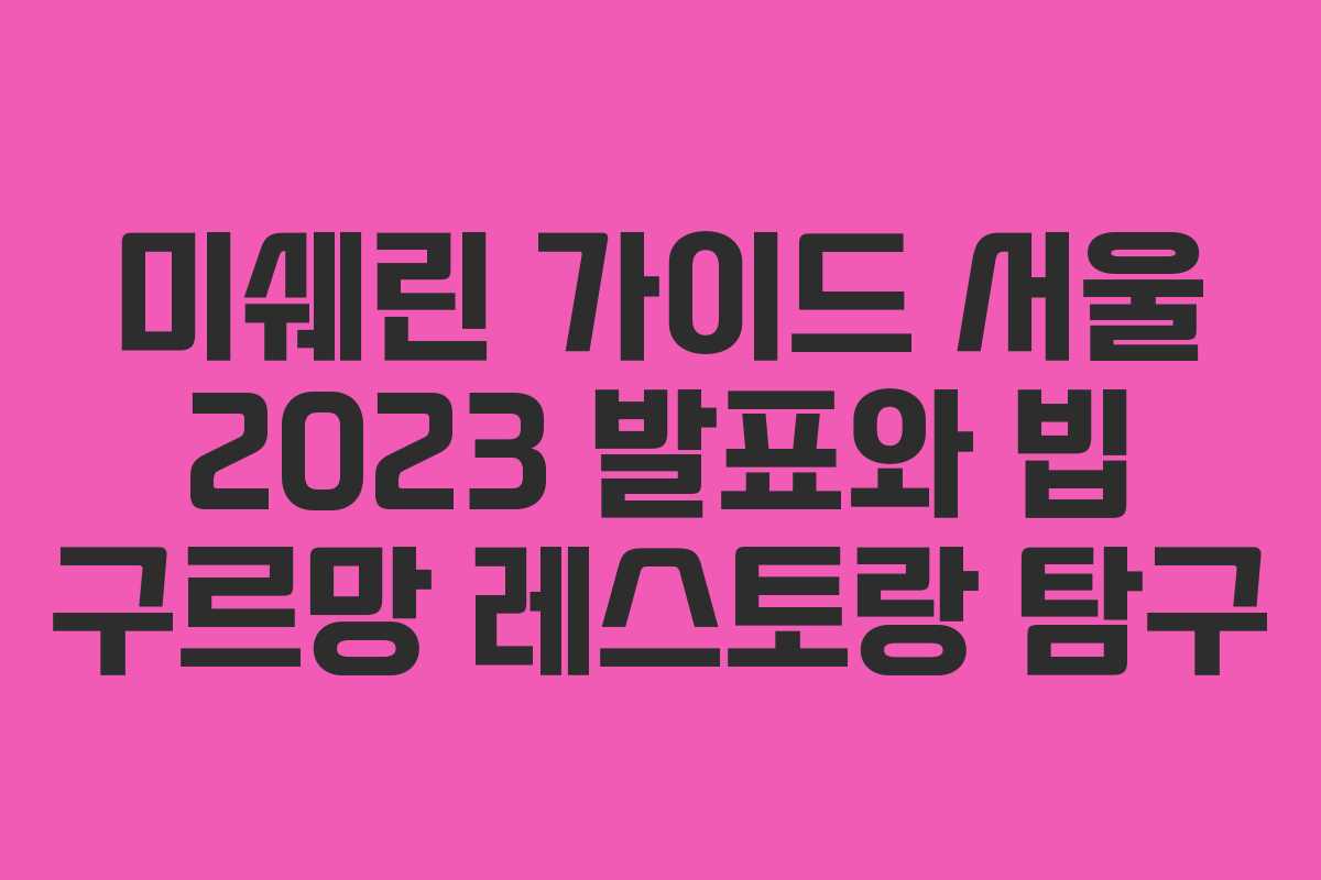 미쉐린 가이드 서울 2023 발표와 빕 구르망 레스토랑 탐구