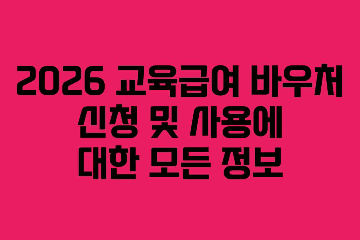 2026 교육급여 바우처 신청 및 사용에 대한 모든 정보