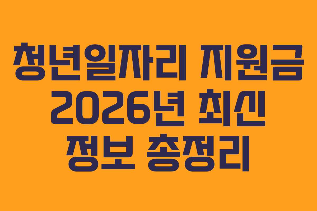 청년일자리 지원금 2026년 최신 정보 총정리