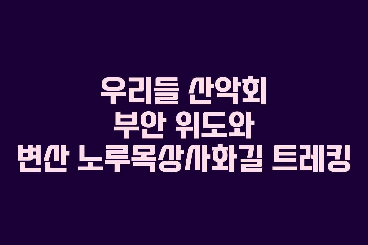 우리들 산악회 부안 위도와 변산 노루목상사화길 트레킹