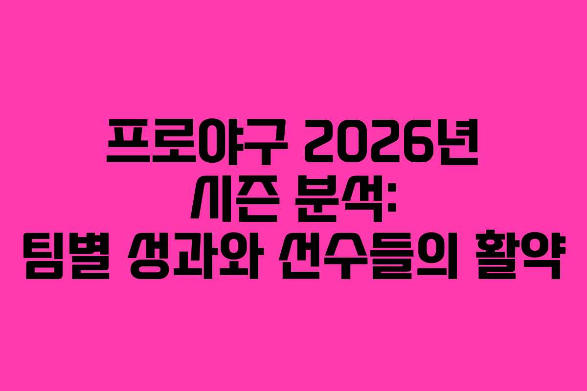 프로야구 2026년 시즌 분석: 팀별 성과와 선수들의 활약