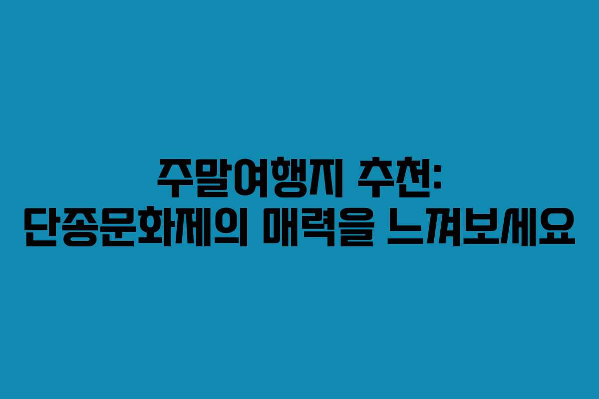 주말여행지 추천: 단종문화제의 매력을 느껴보세요