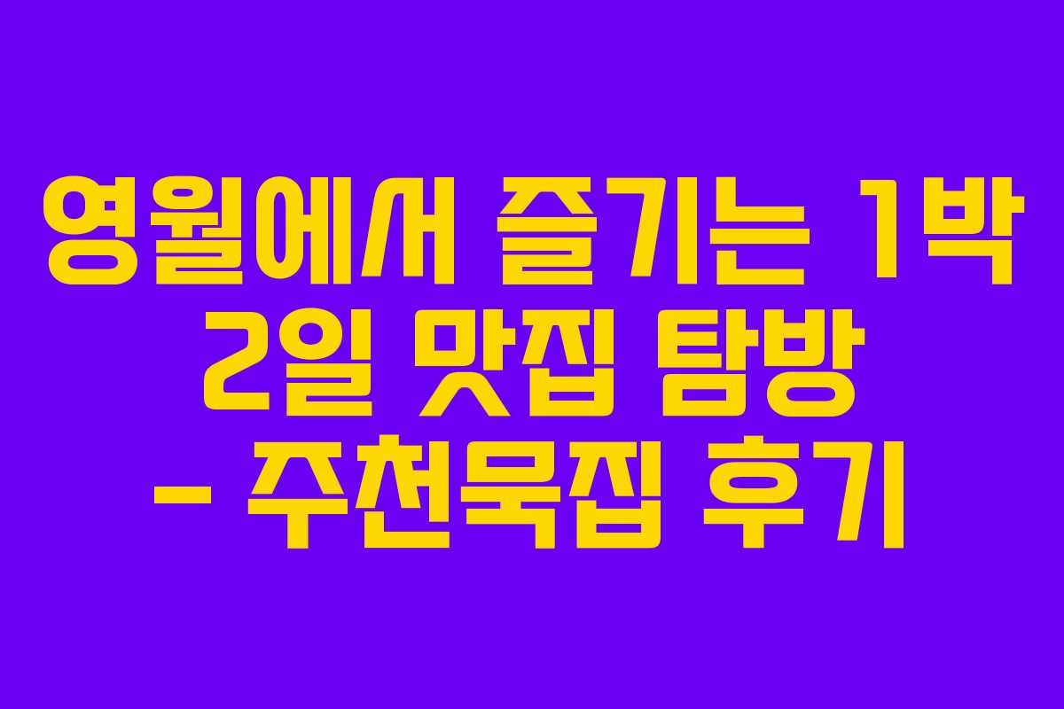 영월에서 즐기는 1박 2일 맛집 탐방 – 주천묵집 후기