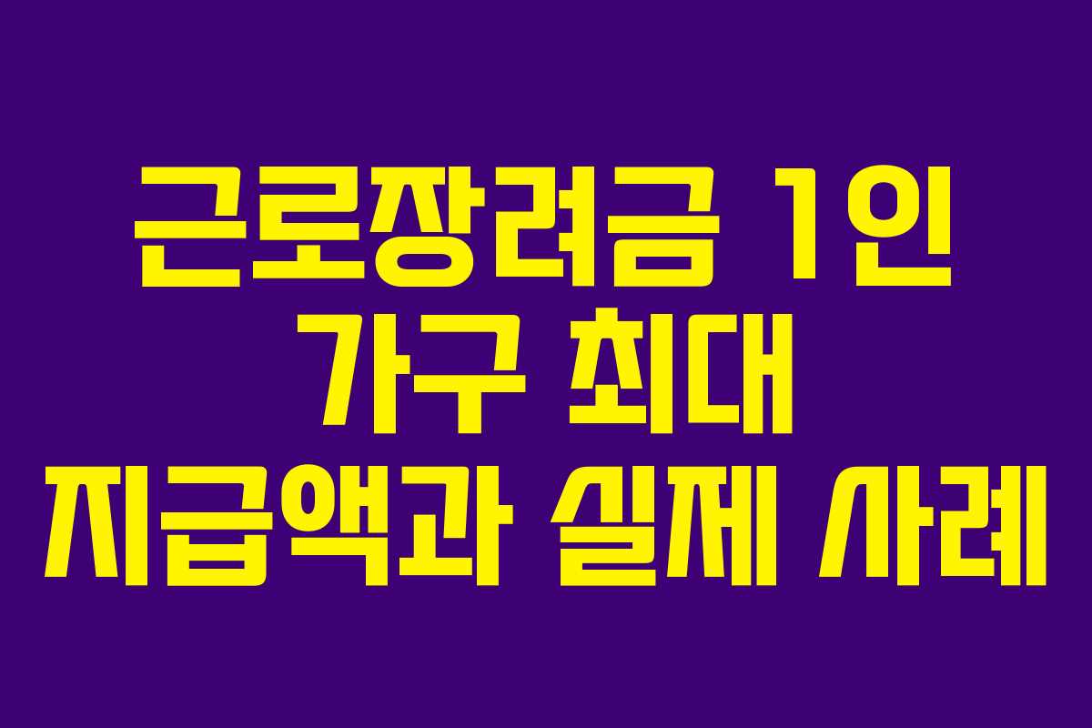 근로장려금 1인 가구 최대 지급액과 실제 사례