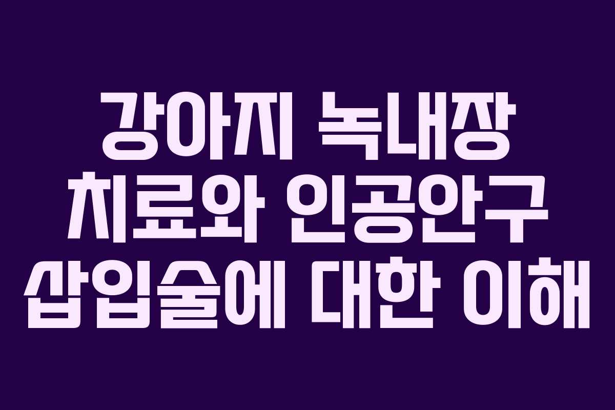 강아지 녹내장 치료와 인공안구 삽입술에 대한 이해