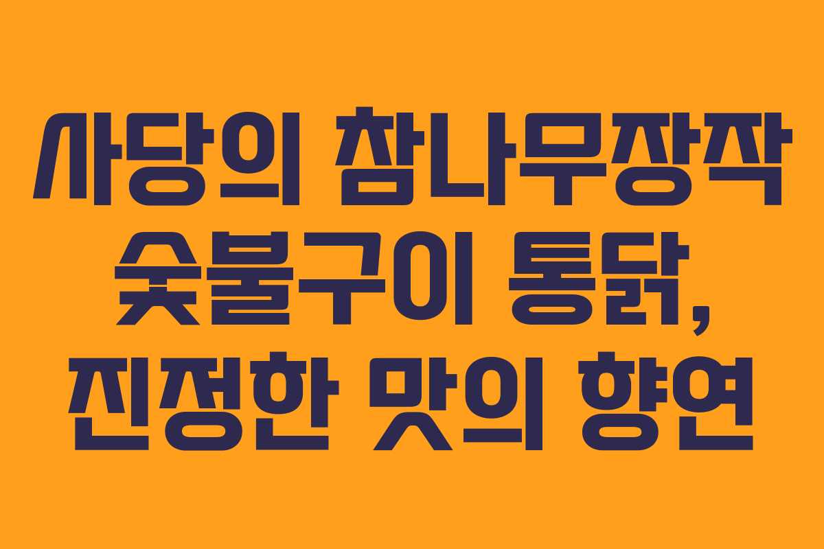 사당의 참나무장작 숯불구이 통닭, 진정한 맛의 향연