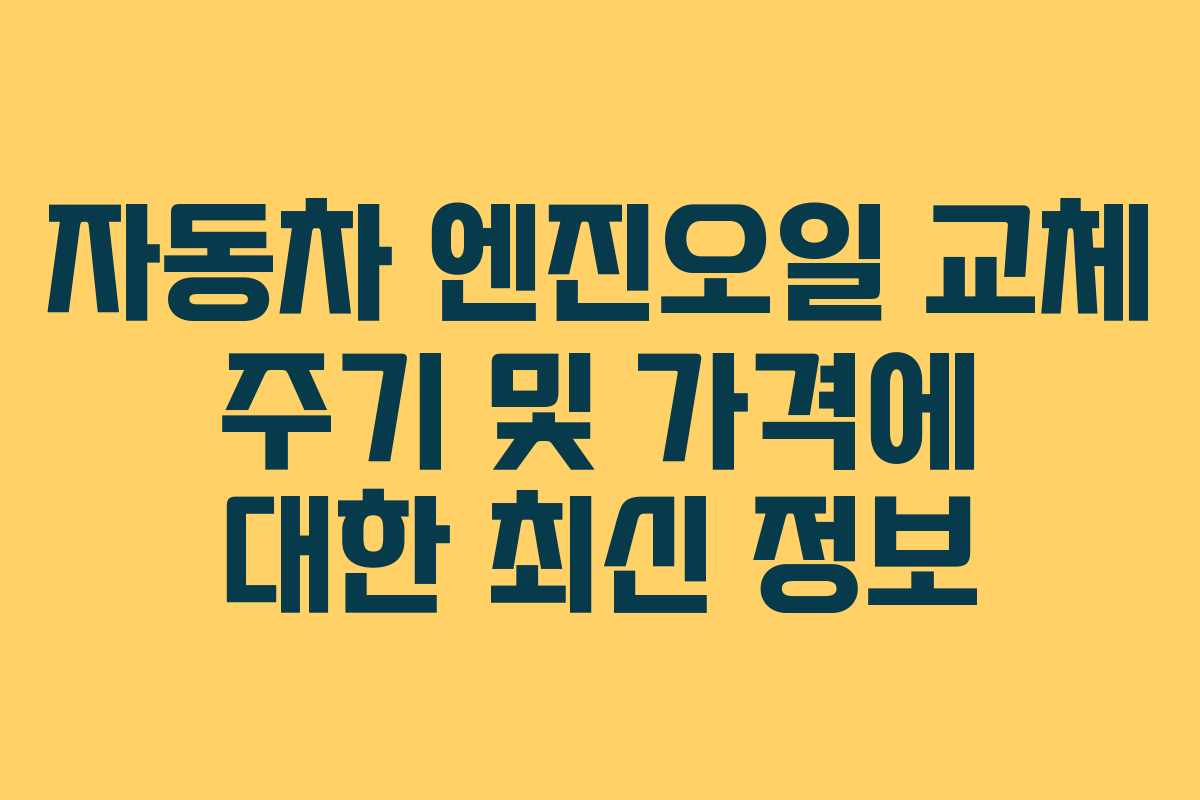 자동차 엔진오일 교체 주기 및 가격에 대한 최신 정보