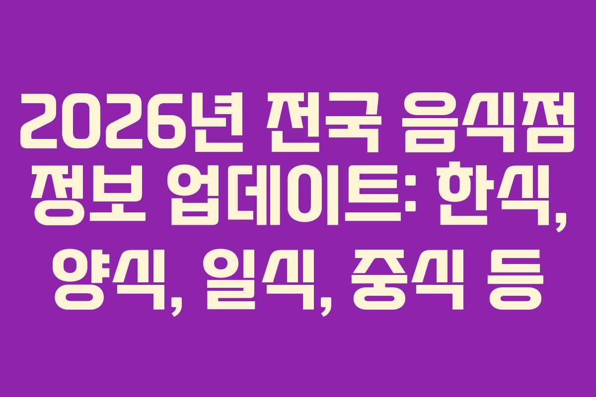 2026년 전국 음식점 정보 업데이트: 한식, 양식, 일식, 중식 등