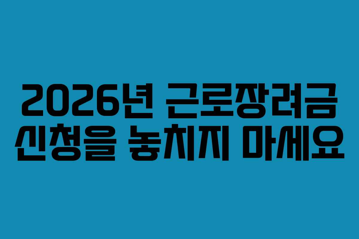 2026년 근로장려금 신청을 놓치지 마세요