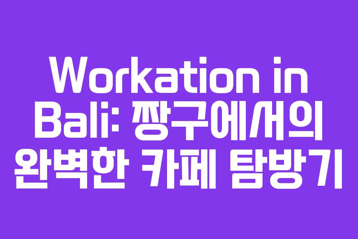 Workation in Bali: 짱구에서의 완벽한 카페 탐방기