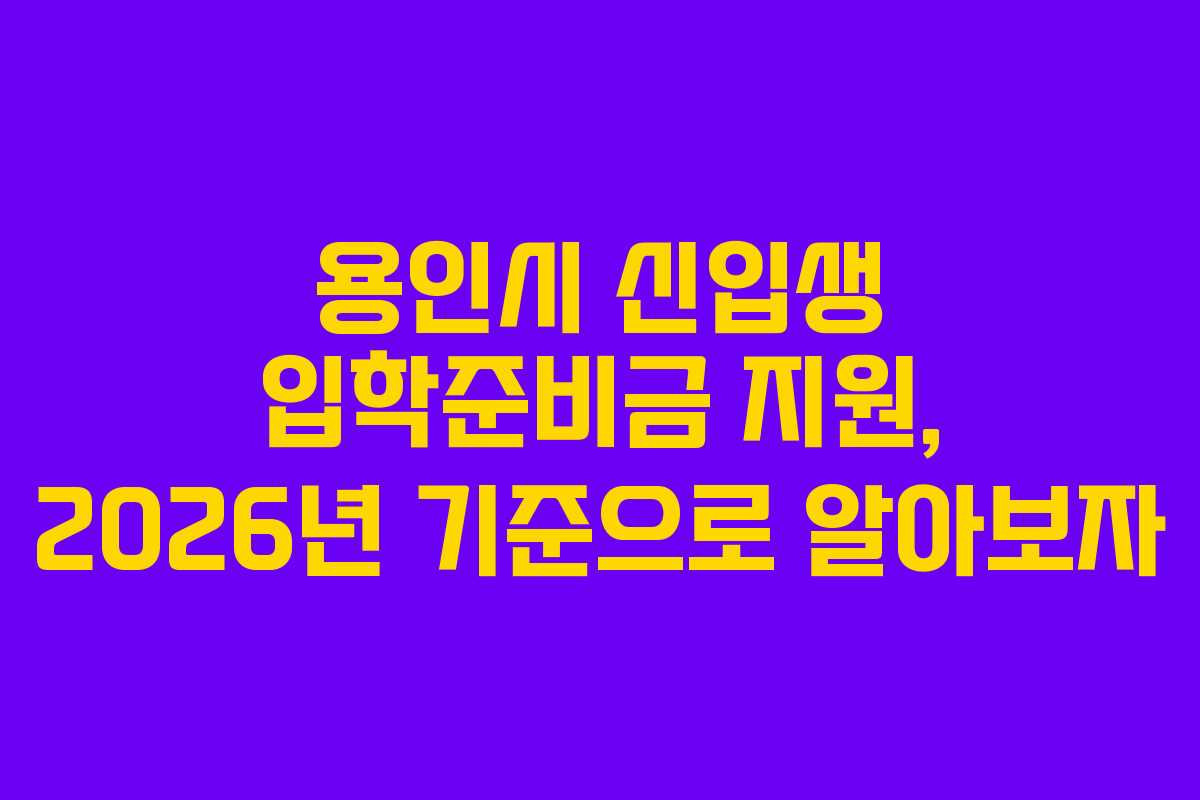 용인시 신입생 입학준비금 지원, 2026년 기준으로 알아보자