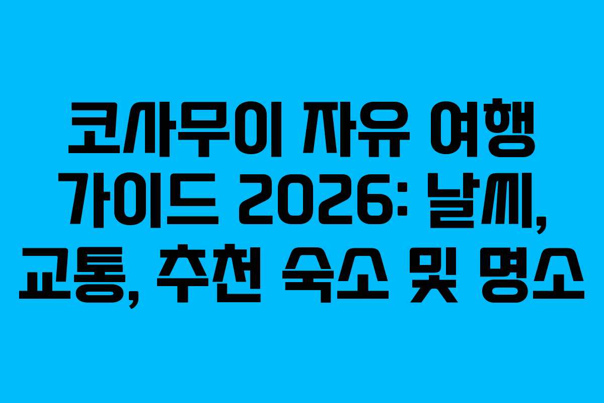 코사무이 자유 여행 가이드 2026: 날씨, 교통, 추천 숙소 및 명소