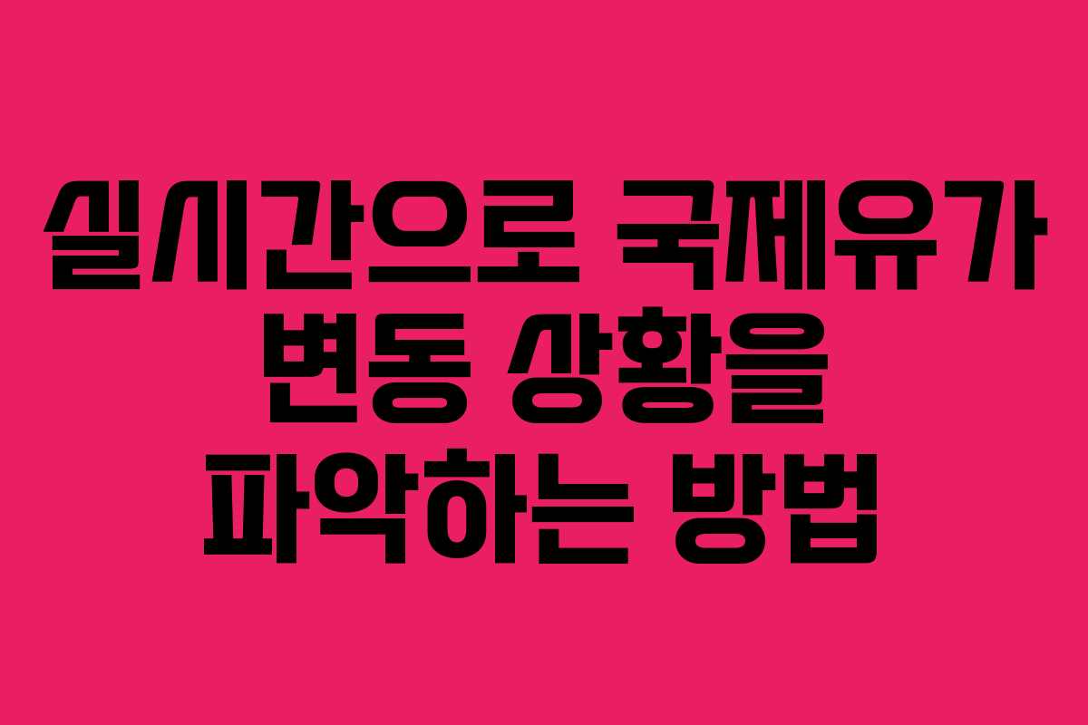 실시간으로 국제유가 변동 상황을 파악하는 방법