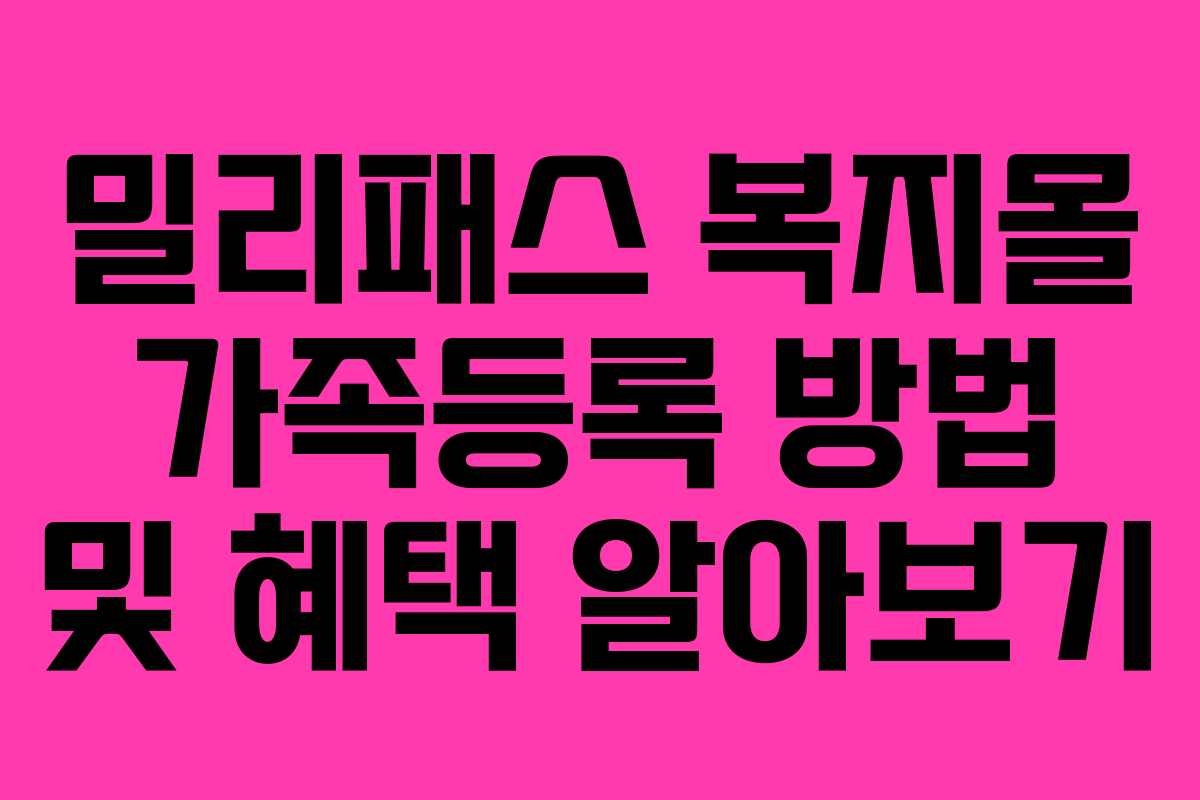 밀리패스 복지몰 가족등록 방법 및 혜택 알아보기