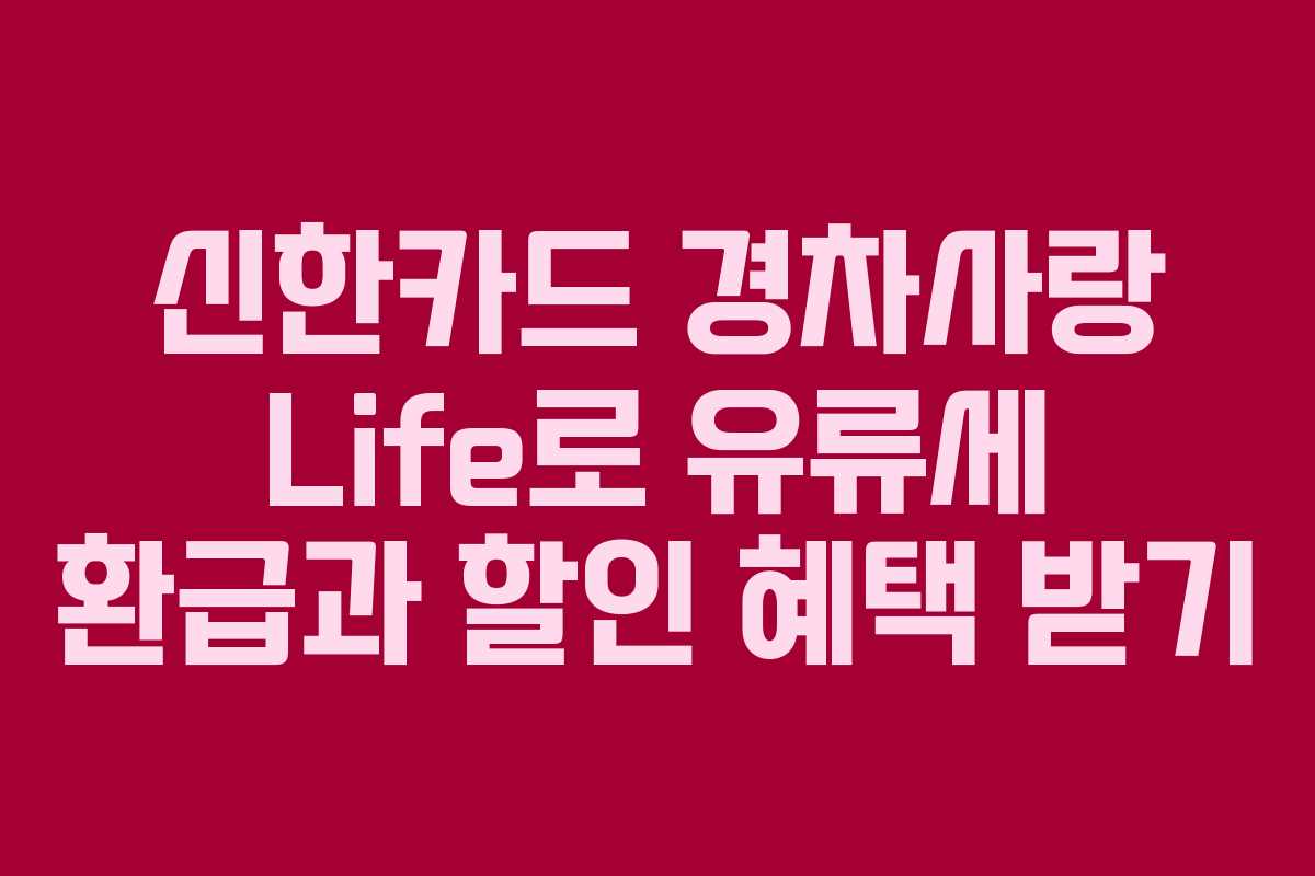 신한카드 경차사랑 Life로 유류세 환급과 할인 혜택 받기
