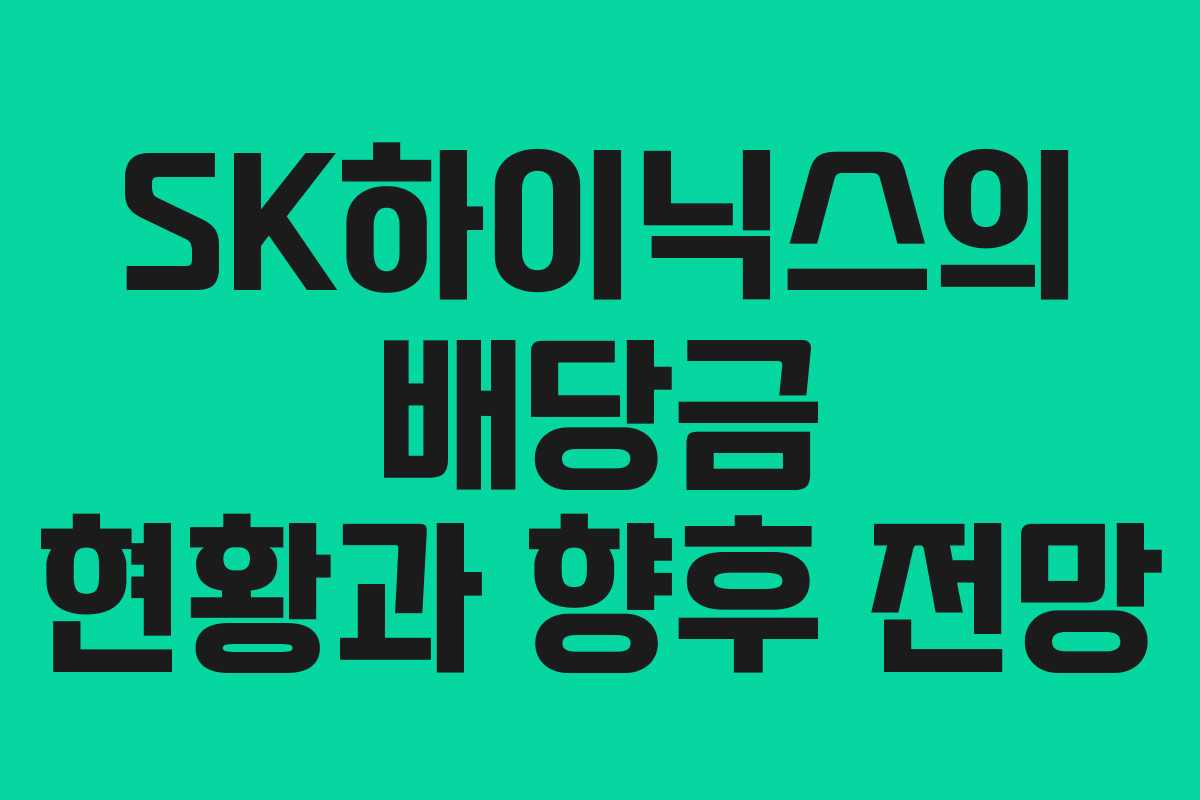 SK하이닉스의 배당금 현황과 향후 전망