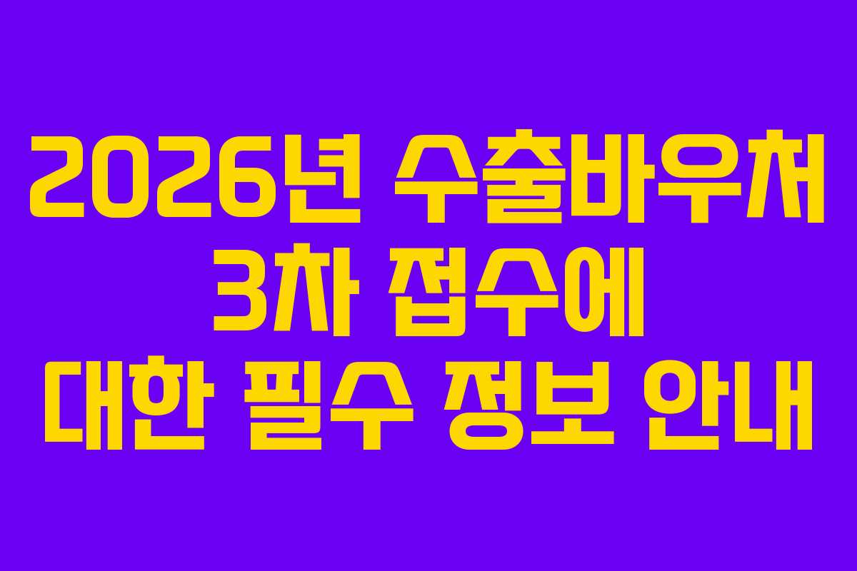 2026년 수출바우처 3차 접수에 대한 필수 정보 안내