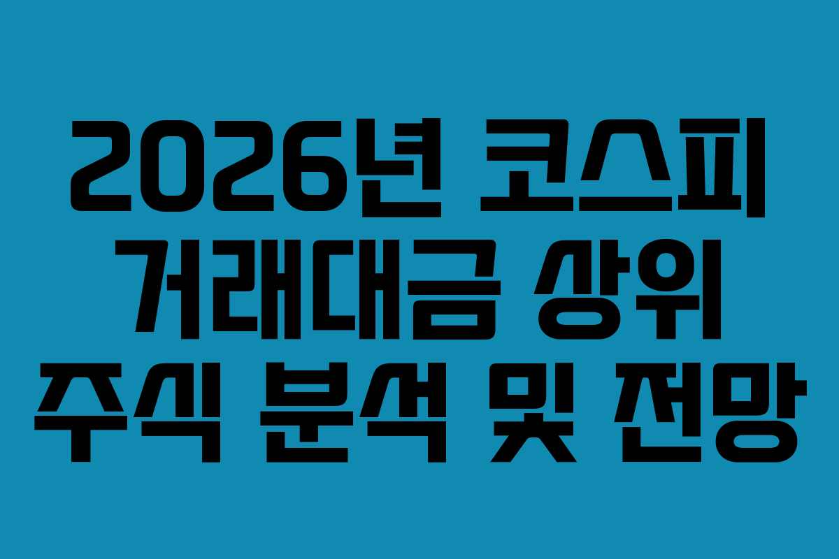 2026년 코스피 거래대금 상위 주식 분석 및 전망