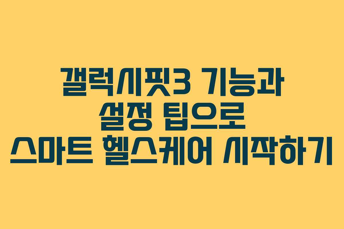 갤럭시핏3 기능과 설정 팁으로 스마트 헬스케어 시작하기