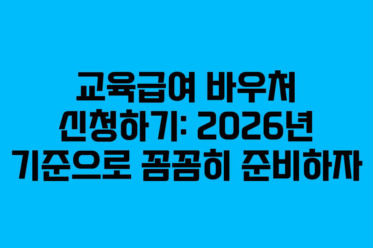 교육급여 바우처 신청하기: 2026년 기준으로 꼼꼼히 준비하자