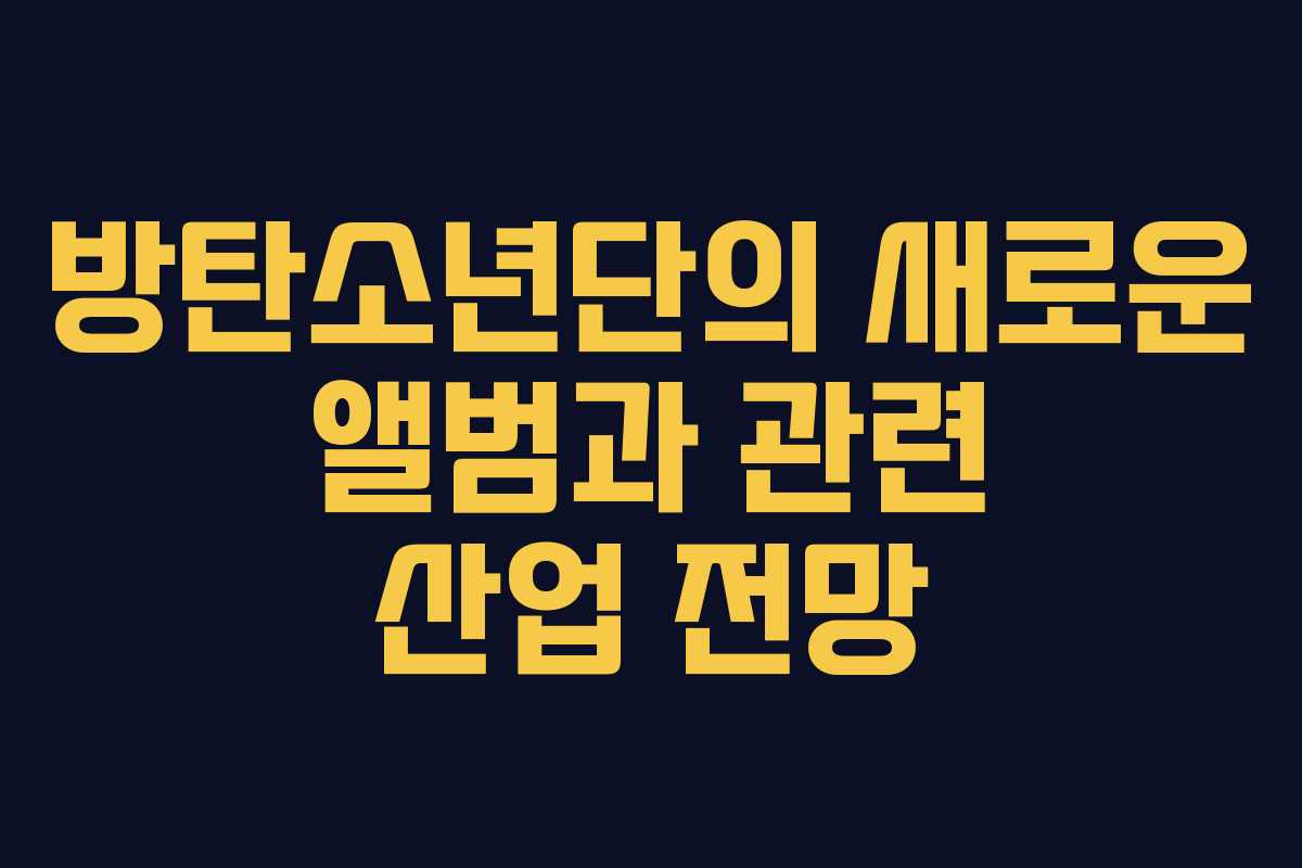 방탄소년단의 새로운 앨범과 관련 산업 전망