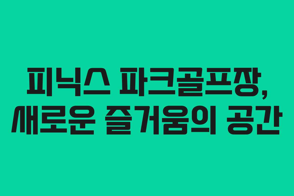 피닉스 파크골프장, 새로운 즐거움의 공간