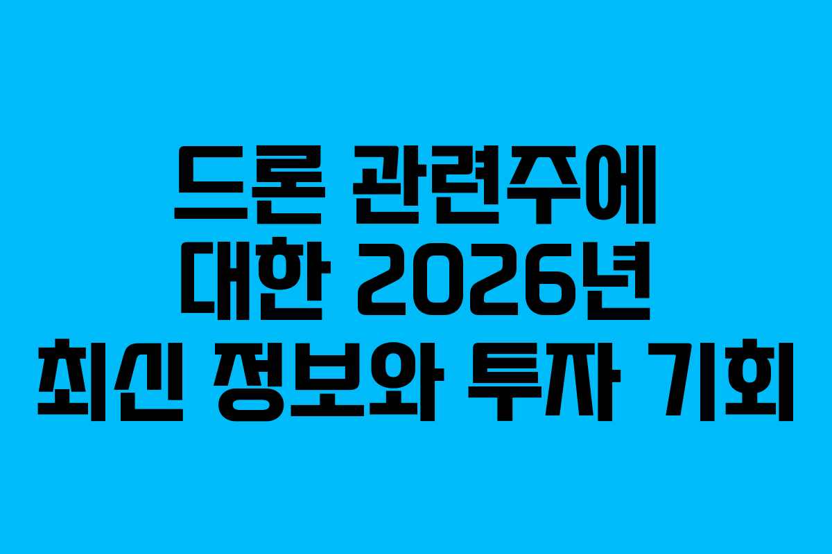 드론 관련주에 대한 2026년 최신 정보와 투자 기회
