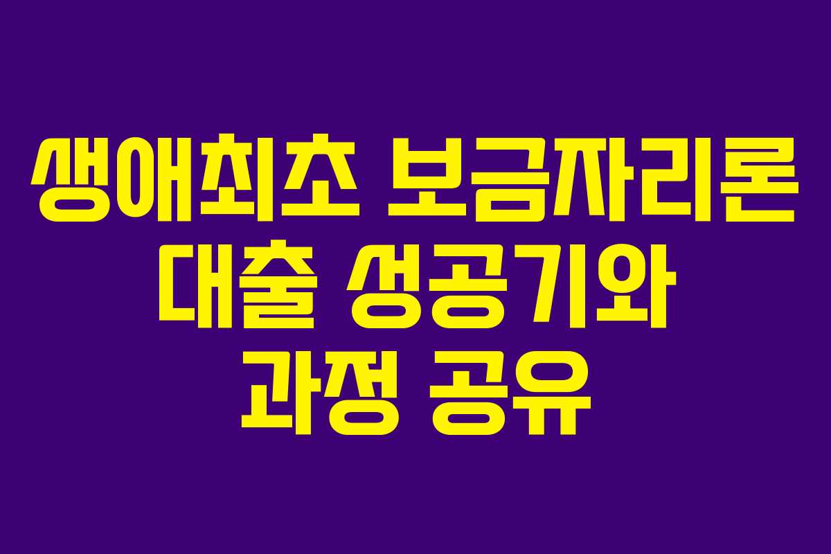 생애최초 보금자리론 대출 성공기와 과정 공유