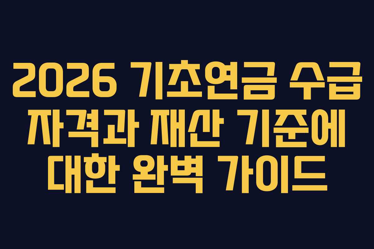 2026 기초연금 수급 자격과 재산 기준에 대한 완벽 가이드
