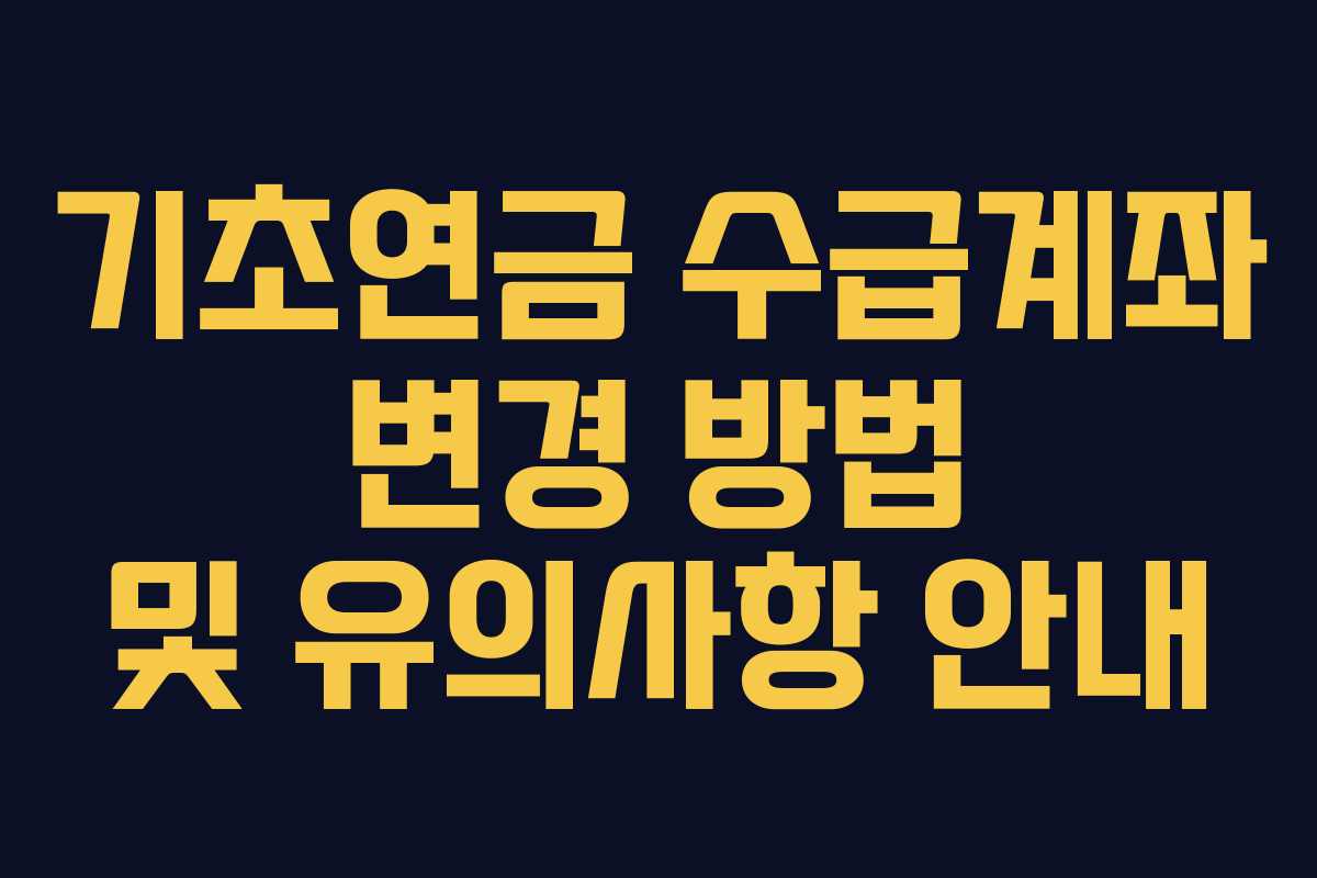 기초연금 수급계좌 변경 방법 및 유의사항 안내