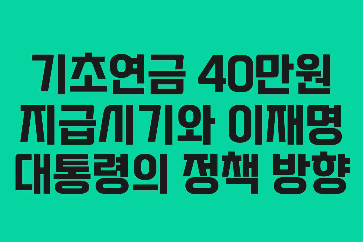 기초연금 40만원 지급시기와 이재명 대통령의 정책 방향