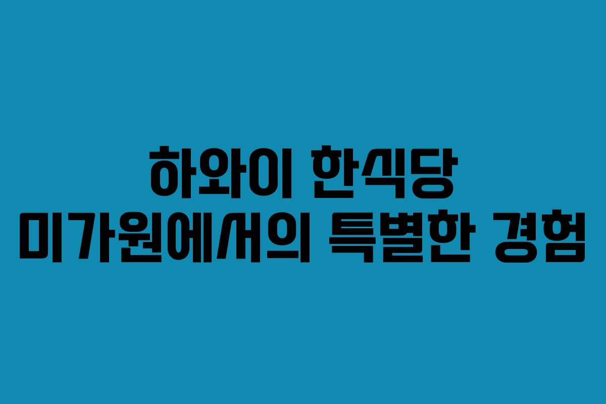하와이 한식당 미가원에서의 특별한 경험