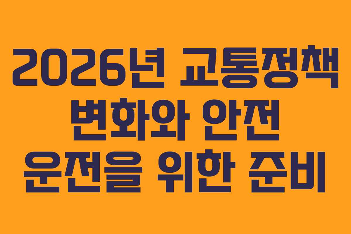 2026년 교통정책 변화와 안전 운전을 위한 준비