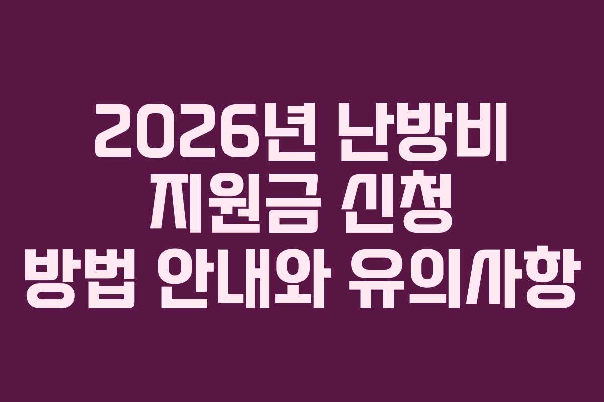 2026년 난방비 지원금 신청 방법 안내와 유의사항
