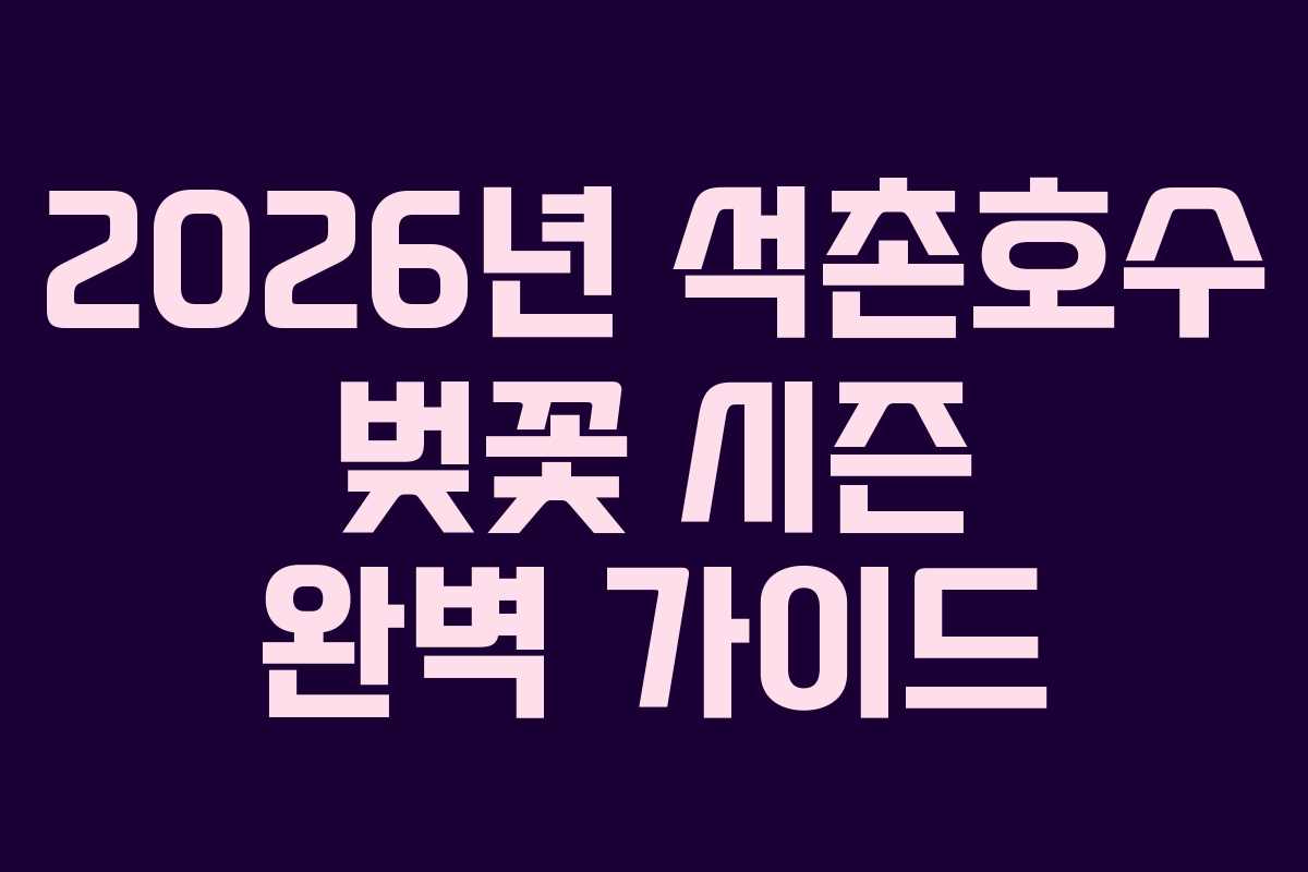 2026년 석촌호수 벚꽃 시즌 완벽 가이드