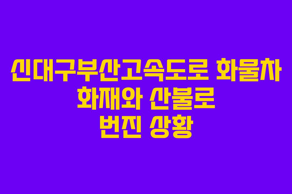 신대구부산고속도로 화물차 화재와 산불로 번진 상황
