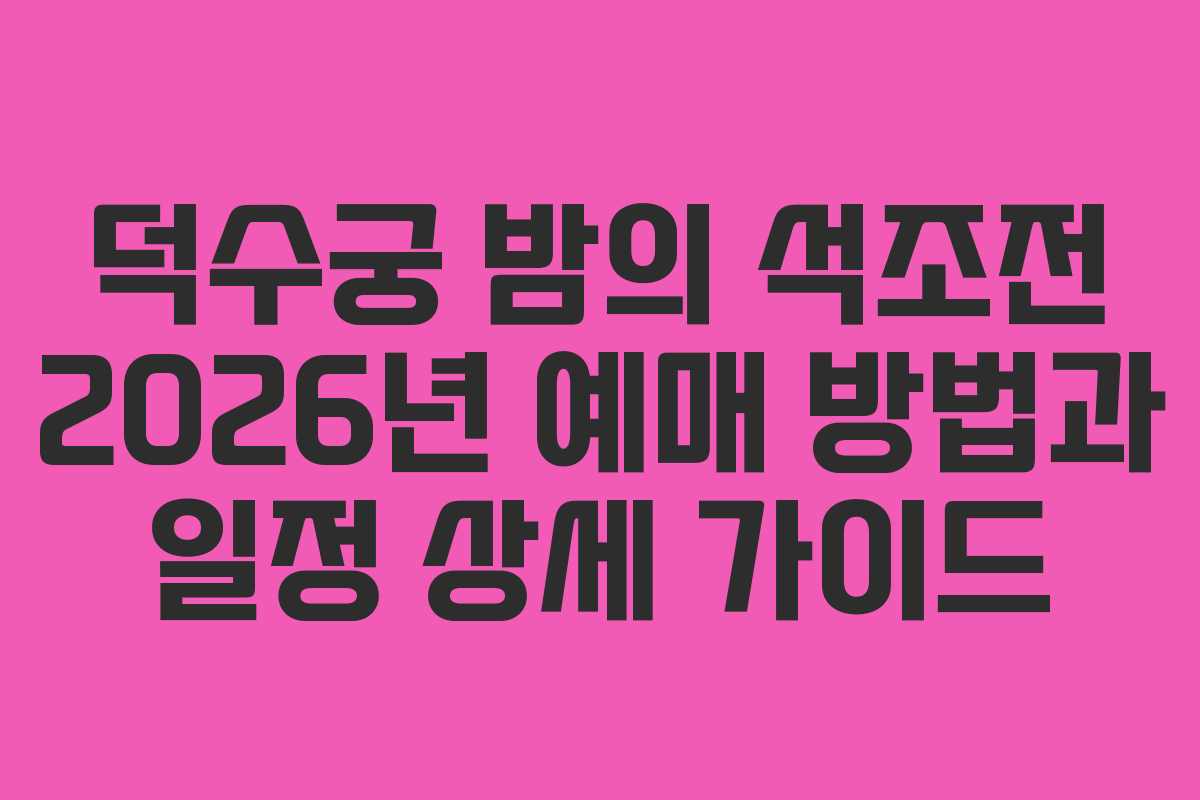 덕수궁 밤의 석조전 2026년 예매 방법과 일정 상세 가이드