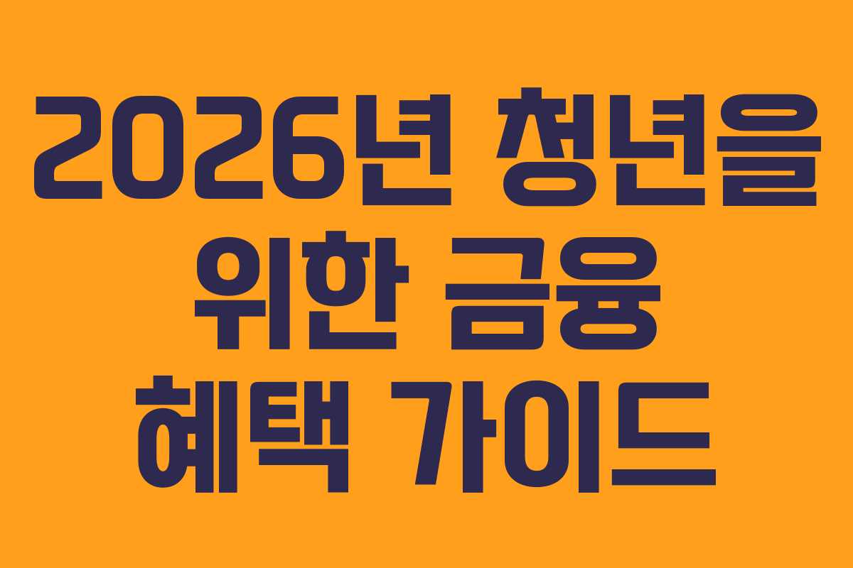 2026년 청년을 위한 금융 혜택 가이드