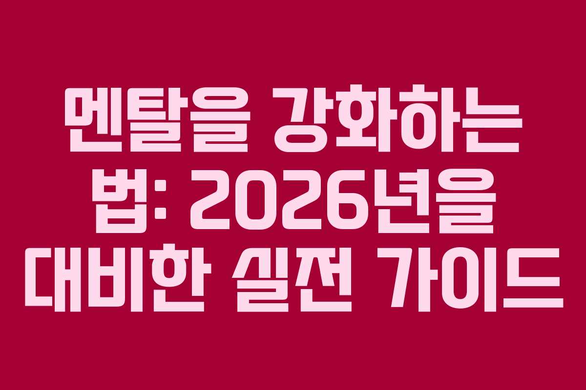 멘탈을 강화하는 법: 2026년을 대비한 실전 가이드