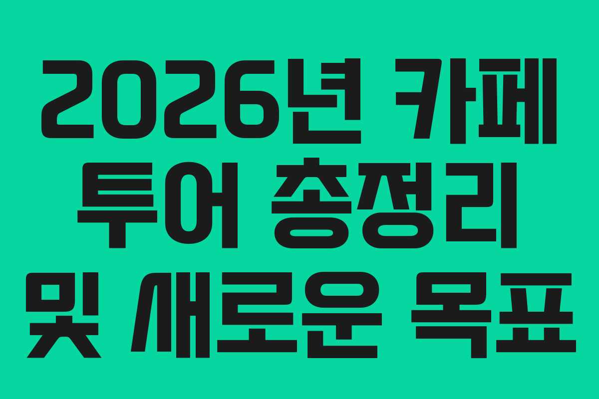 2026년 카페 투어 총정리 및 새로운 목표