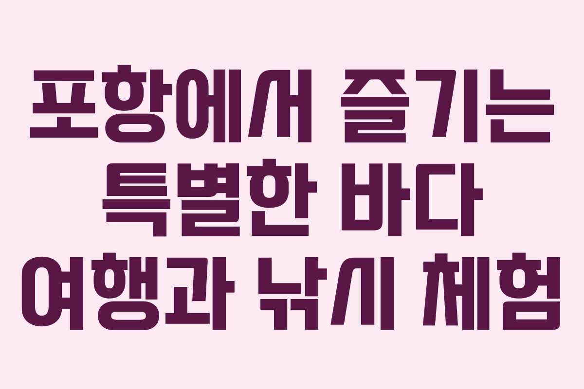 포항에서 즐기는 특별한 바다 여행과 낚시 체험